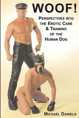 Woof! Hliadky: Perspektívy erotickej starostlivosti a výcviku ľudského psa - Woof!: Perspectives Into the Erotic Care & Training of the Human Dog