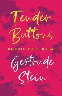 Nežné gombíky - predmety. Potraviny. Izby; s úvodom Sherwooda Andersona - Tender Buttons - Objects. Food. Rooms.;With an Introduction by Sherwood Anderson