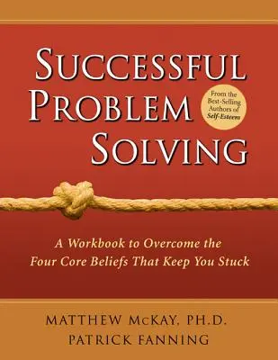 Úspešné riešenie problémov: Riešenie problémov: pracovná príručka na prekonanie štyroch základných presvedčení, ktoré vás držia v slepej uličke - Successful Problem Solving: A Workbook to Overcome the Four Core Beliefs That Keep You Stuck