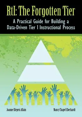 RTI Zabudnutá úroveň: RTI: Praktický sprievodca na vytvorenie vyučovacieho procesu 1. úrovne založeného na údajoch - RTI The Forgotten Tier: A Practical Guide for Building a Data-Driven Tier 1 Instructional Process