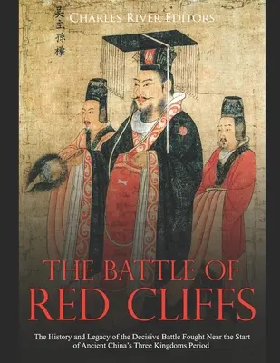 Bitka o Červené útesy: Knižka: História a odkaz rozhodujúcej bitky, ktorá sa odohrala na začiatku obdobia troch kráľovstiev v starovekej Číne - The Battle of Red Cliffs: The History and Legacy of the Decisive Battle Fought Near the Start of Ancient China's Three Kingdoms Period