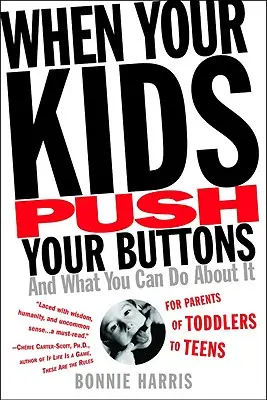 Keď vaše deti tlačia na pílu: A čo s tým môžete urobiť? - When Your Kids Push Your Buttons: And What You Can Do about It