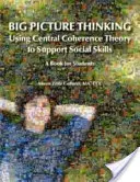 Big Picture Thinking - Využitie teórie centrálnej koherencie na podporu sociálnych zručností: Kniha pre študentov - Big Picture Thinking - Using Central Coherence Theory to Support Social Skills: A Book for Students