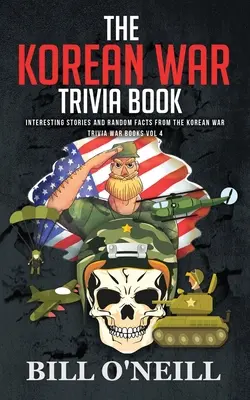 Kniha zaujímavostí z kórejskej vojny: Zaujímavé príbehy a náhodné fakty z kórejskej vojny - The Korean War Trivia Book: Interesting Stories and Random Facts From The Korean War