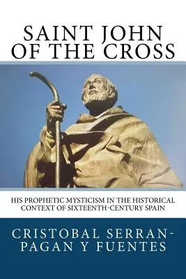 Svätý Ján z Kríža: Jeho prorocká mystika v historickom kontexte Španielska šestnásteho storočia - Saint John of the Cross: His Prophetic Mysticism in the Historical Context of Sixteenth-Century Spain
