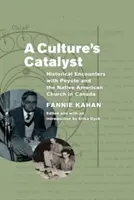 Katalyzátor kultúry: Historické stretnutia s peyotlom a indiánskou cirkvou v Kanade - A Culture's Catalyst: Historical Encounters with Peyote and the Native American Church in Canada