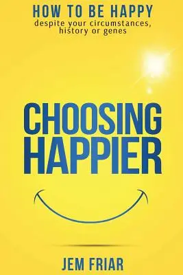 Voľba šťastnejšieho: Ako byť šťastný napriek okolnostiam, histórii alebo génom - Choosing Happier: How to be happy despite your circumstances, history or genes
