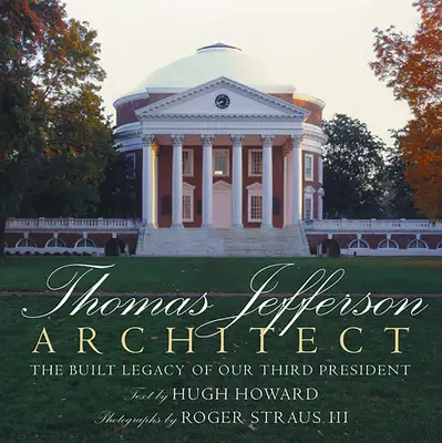 Thomas Jefferson: Jeffersona: architekt: Stavebné dedičstvo nášho tretieho prezidenta - Thomas Jefferson: Architect: The Built Legacy of Our Third President