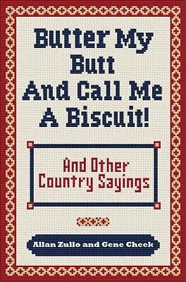 Butter My Butt and Call Me a Biscuit: A iné vidiecke výroky, výroky, hlášky a výkriky - Butter My Butt and Call Me a Biscuit: And Other Country Sayings, Say-So's, Hoots and Hollers