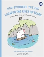 Ako prasiatko Sprinkle uniklo rieke sĺz: Príbeh o odlúčení od blízkych - How Sprinkle the Pig Escaped the River of Tears: A Story about Being Apart from Loved Ones