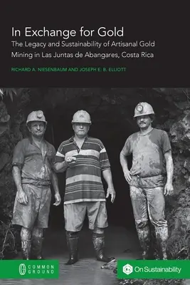 Výmena za zlato: Výmena za zlato: dedičstvo a udržateľnosť remeselnej ťažby zlata v Las Juntas de Abangares, Kostarika - In Exchange for Gold: The Legacy and Sustainability of Artisanal Gold Mining in Las Juntas de Abangares, Costa Rica