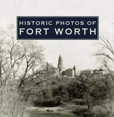 Historické fotografie mesta Fort Worth - Historic Photos of Fort Worth