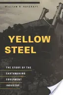 Žltá oceľ: Príbeh priemyslu zemných strojov - Yellow Steel: The Story of the Earthmoving Equipment Industry
