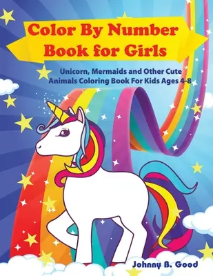 Kniha pre dievčatá s vyfarbovaním podľa čísel: Omaľovánky pre deti od 4 do 8 rokov: jednorožec, morské panny a iné roztomilé zvieratká - Color By Number Book for Girls: Unicorn, Mermaids and Other Cute Animals Coloring Book for Kids Ages 4-8