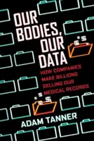 Naše telá, naše údaje: Ako spoločnosti zarábajú miliardy na predaji našich zdravotných záznamov - Our Bodies, Our Data: How Companies Make Billions Selling Our Medical Records