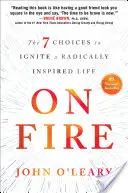 V ohni: 7 možností, ako zapaľovať radikálne inšpirovaný život - On Fire: The 7 Choices to Ignite a Radically Inspired Life