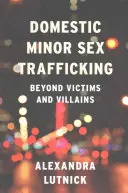 Obchodovanie s neplnoletými osobami v domácnosti: Viac ako obete a zločinci - Domestic Minor Sex Trafficking: Beyond Victims and Villains