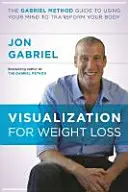 Vizualizácia na chudnutie - Sprievodca Gabrielovou metódou, ako využiť svoju myseľ na premenu tela - Visualization for Weight Loss - The Gabriel Method Guide to Using Your Mind to Transform Your Body