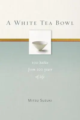 Biela čajová miska: 100 haiku zo 100 rokov života - A White Tea Bowl: 100 Haiku from 100 Years of Life