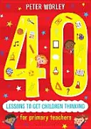 40 lekcií, ktoré prinútia deti premýšľať: Filozofické myšlienky naprieč učebnými osnovami - 40 Lessons to Get Children Thinking: Philosophical Thought Adventures Across the Curriculum