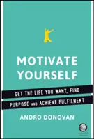 Motivujte sa: Motivujte sa: Získajte život, po akom túžite, nájdite cieľ a dosiahnite naplnenie - Motivate Yourself: Get the Life You Want, Find Purpose and Achieve Fulfilment