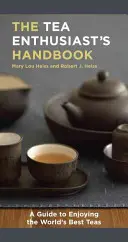 Príručka čajového nadšenca: Sprievodca najlepšími čajmi na svete - The Tea Enthusiast's Handbook: A Guide to the World's Best Teas