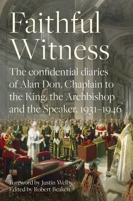 Verný svedok: Dôverné denníky Alana Dona, kaplána kráľa, arcibiskupa a predsedu parlamentu, 1931-1946, s predslovom - Faithful Witness: The Confidential Diaries of Alan Don, Chaplain to the King, the Archbishop and the Speaker, 1931-1946, with a Foreword