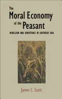 Morálna ekonomika roľníka: Morálna morálka v juhovýchodnej Ázii: vzbura a subsistencia v juhovýchodnej Ázii - The Moral Economy of the Peasant: Rebellion and Subsistence in Southeast Asia