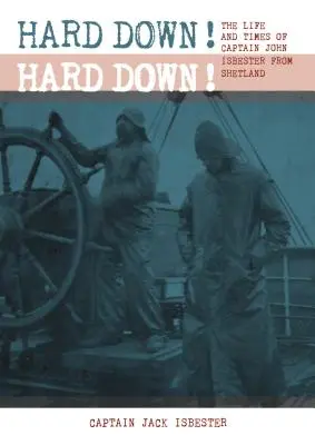 Hard Down! Hard Down!: Život a časy kapitána Johna Isbestera zo Shetlandov - Hard Down! Hard Down!: The Life and Times of Captain John Isbester from Shetland