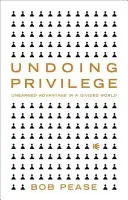 Zrušenie privilégií: Nezaslúžená výhoda v rozdelenom svete - Undoing Privilege: Unearned Advantage in a Divided World