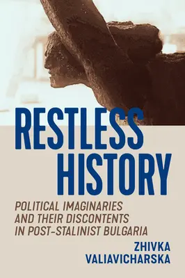 Nepokojné dejiny: Politické predstavy a ich nespokojnosť v poststalinskom Bulharsku - Restless History: Political Imaginaries and Their Discontents in Post-Stalinist Bulgaria