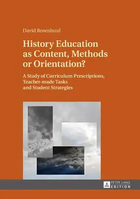 Dejepisné vzdelávanie ako obsah, metódy alebo orientácia?: Štúdia učebných osnov, úloh pripravených učiteľom a stratégií žiakov - History Education as Content, Methods or Orientation?: A Study of Curriculum Prescriptions, Teacher-Made Tasks and Student Strategies