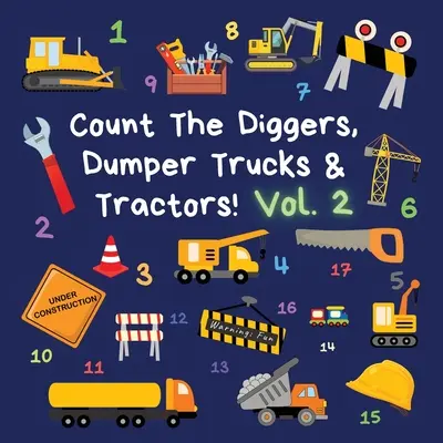 Spočítajte bagre, vyklápačky a traktory! 2. diel: Zábavná kniha aktivít pre deti od 2 do 5 rokov - Count The Diggers, Dumper Trucks & Tractors! Volume 2: A Fun Activity Book for 2-5 Year Olds