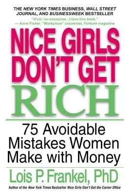 Pekné dievčatá nezbohatnú: 75 chýb, ktorým sa ženy môžu vyhnúť, pokiaľ ide o peniaze - Nice Girls Don't Get Rich: 75 Avoidable Mistakes Women Make with Money