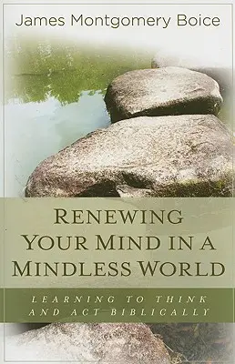 Obnova mysle vo svete bez mysle: Naučte sa myslieť a konať biblicky - Renewing Your Mind in a Mindless World: Learning to Think and Act Biblically