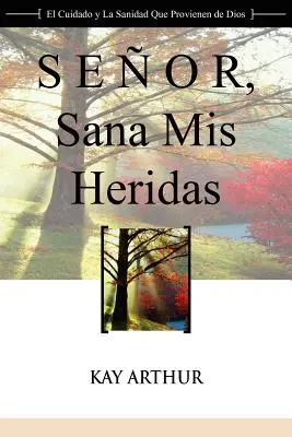 Senor, Sana MIS Heridas / Pane, uzdrav moje bolesti: Devocionálna štúdia o Božej starostlivosti a vyslobodení - Senor, Sana MIS Heridas / Lord, Heal My Hurts: A Devotional Study on God's Care and Deliverance
