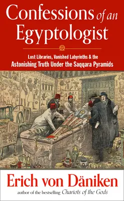 Spoveď egyptológa: Stratené knižnice, zmiznuté labyrinty a ohromujúca pravda pod pyramídami v Sakkáre - Confessions of an Egyptologist: Lost Libraries, Vanished Labyrinths & the Astonishing Truth Under the Saqqara Pyramids
