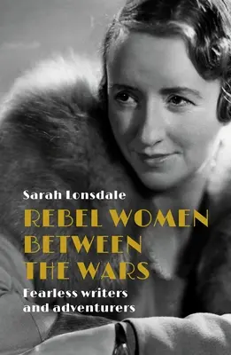Rebelujúce ženy medzi vojnami: Nebojácne spisovateľky a dobrodruhyne - Rebel women between the wars: Fearless writers and adventurers