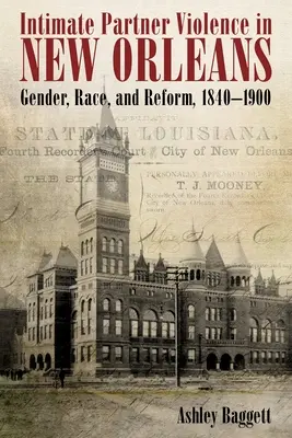 Násilie medzi intímnymi partnermi v New Orleans: Rod, rasa a reforma v rokoch 1840 - 1900 - Intimate Partner Violence in New Orleans: Gender, Race, and Reform, 1840-1900