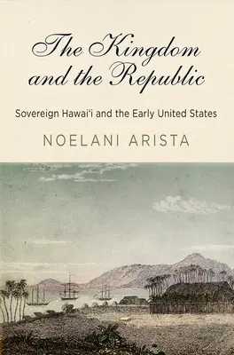 Kráľovstvo a republika: Svrchovaný Havaj a prvé Spojené štáty - The Kingdom and the Republic: Sovereign Hawai'i and the Early United States