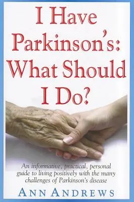 Mám Parkinsonovu chorobu: Čo mám robiť? Informatívny, praktický a osobný sprievodca pozitívnym životom s mnohými výzvami Parkinsonovej choroby - I Have Parkinson's: What Should I Do?: An Informative, Practical, Personal Guide to Living Positively with the Many Challenges of Parkinson's Disease