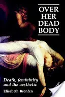 Cez jej mŕtve telo: Smrť, ženskosť a estetika - Over Her Dead Body: Death, Femininity and the Aesthetic
