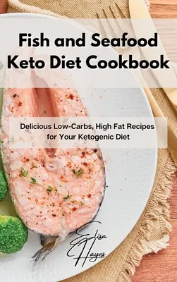 Kuchárka s rybami a morskými plodmi pre keto diétu: Chutné recepty s nízkym obsahom uhľohydrátov a vysokým obsahom tukov pre vašu ketogénnu diétu - Fish and Seafood Keto Diet Cookbook: Delicious Low-Carbs, High Fat Recipes for Your Ketogenic Diet