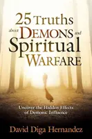 25 právd o démonoch a duchovnom boji: Odhaľte skryté účinky démonického vplyvu - 25 Truths about Demons and Spiritual Warfare: Uncover the Hidden Effects of Demonic Influence