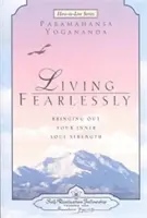 Žiť bez strachu: Prebúdzanie vnútornej sily vašej duše - Living Fearlessly: Bringing Out Your Inner Soul Strength