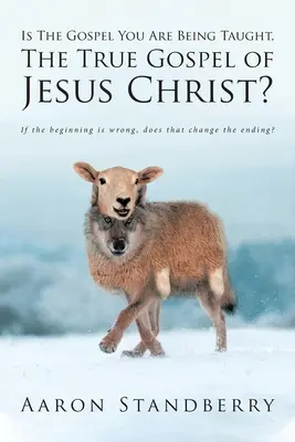 Je evanjelium, ktoré sa učíš, pravým evanjeliom Ježiša Krista: Ak je začiatok nesprávny, mení to koniec? - Is The Gospel You Are Being Taught, The True Gospel of Jesus Christ?: If the beginning is wrong, does that change the ending?