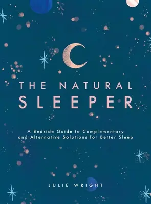 Prirodzený spánok: Príručka doplnkových a alternatívnych riešení pre lepší spánok - The Natural Sleeper: A Bedside Guide to Complementary and Alternative Solutions for Better Sleep