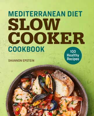 Stredomorská diétna kuchárka pre pomalé varenie: 100 zdravých receptov - Mediterranean Diet Slow Cooker Cookbook: 100 Healthy Recipes