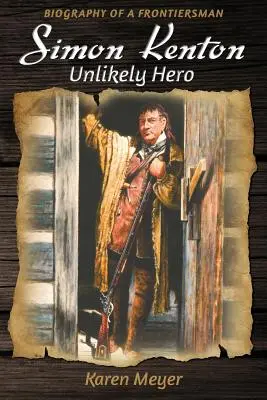 Simon Kenton Nepravdepodobný hrdina: životopis hraničiara - Simon Kenton Unlikely Hero: Biography of a Frontiersman