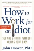 Ako pracovať pre idiota, revidované a rozšírené o viac idiotov, viac šialenstva a viac nekompetentnosti: Prežiť a prosperovať bez toho, aby ste zabili svojho šéfa - How to Work for an Idiot, Revised and Expanded with More Idiots, More Insanity, and More Incompetency: Survive and Thrive Without Killing Your Boss